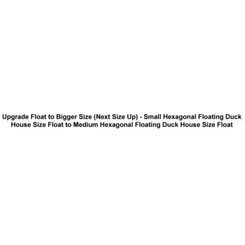 Upgrade Float to Bigger Size (Next Size Up) - Small Hexagonal Floating Duck House Size Float to Medium Hexagonal Floating Duck House Size Float