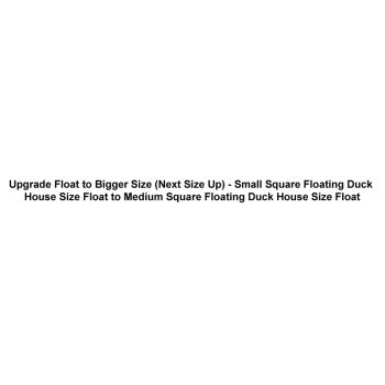Upgrade Float to Bigger Size (Next Size Up) - Small Square Floating Duck House Size Float to Medium Square Floating Duck House Size Float