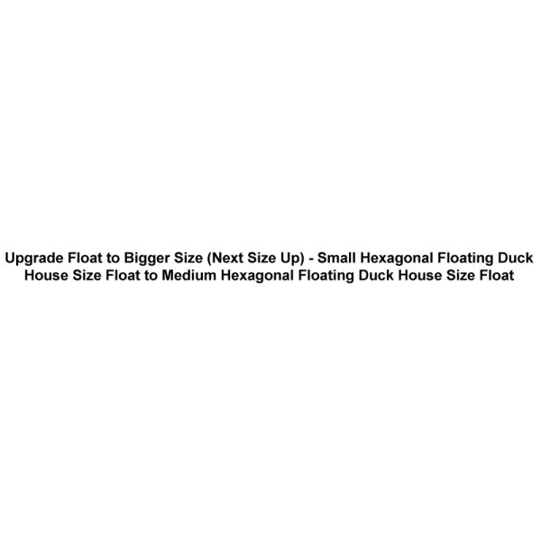 Upgrade Float to Bigger Size (Next Size Up) - Small Hexagonal Floating Duck House Size Float to Medium Hexagonal Floating Duck House Size Float